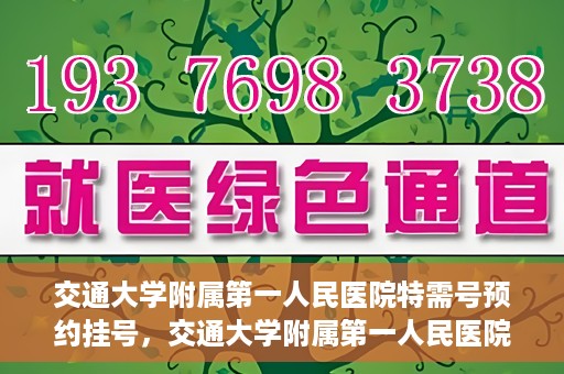 交通大学附属第一人民医院特需号预约挂号，交通大学附属第一人民医院特需号预约挂号指南