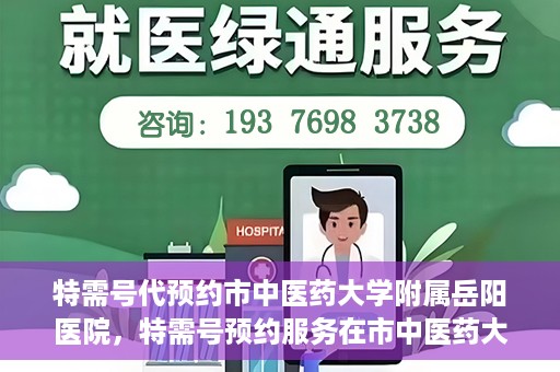特需号代预约市中医药大学附属岳阳医院，特需号预约服务在市中医药大学附属岳阳医院开通