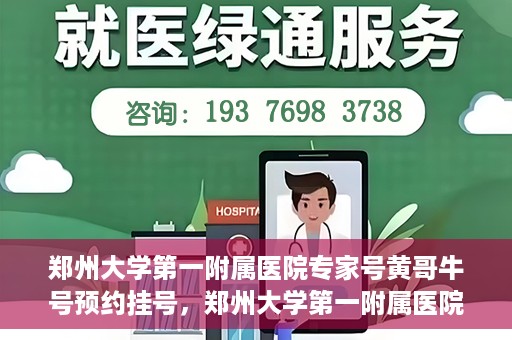 郑州大学第一附属医院专家号黄哥牛号预约挂号，郑州大学第一附属医院专家黄哥牛号预约挂号攻略