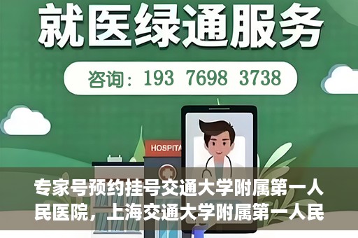 专家号预约挂号交通大学附属第一人民医院，上海交通大学附属第一人民医院专家号预约挂号攻略
