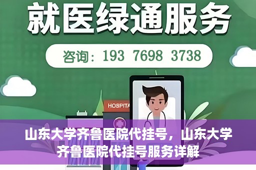 山东大学齐鲁医院代挂号，山东大学齐鲁医院代挂号服务详解