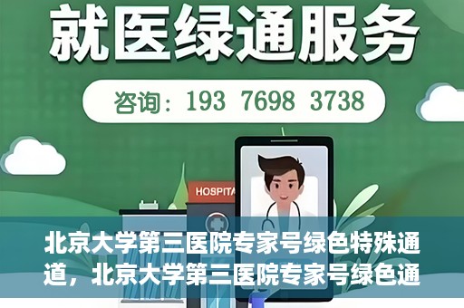 北京大学第三医院专家号绿色特殊通道，北京大学第三医院专家号绿色通道解析