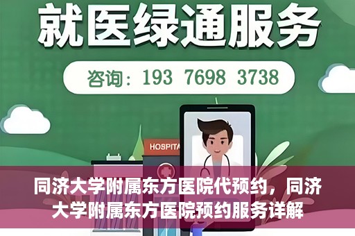 同济大学附属东方医院代预约，同济大学附属东方医院预约服务详解
