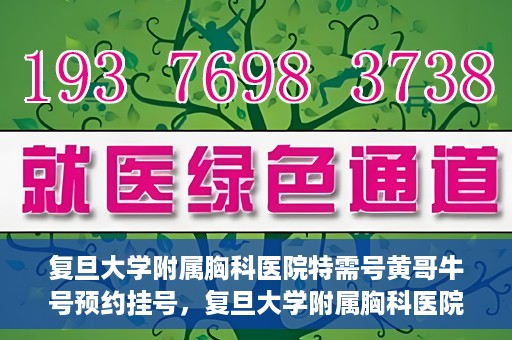 复旦大学附属胸科医院特需号黄哥牛号预约挂号，复旦大学附属胸科医院特需号黄哥牛预约挂号攻略