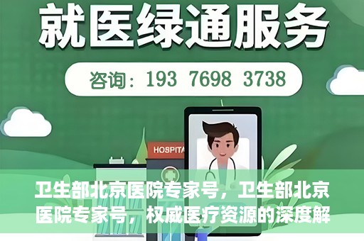 卫生部北京医院专家号，卫生部北京医院专家号，权威医疗资源的深度解读