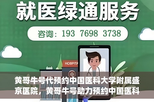 黄哥牛号代预约中国医科大学附属盛京医院，黄哥牛号助力预约中国医科大学附属盛京医院专业服务