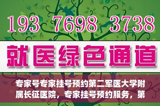 专家号专家挂号预约第二军医大学附属长征医院，专家挂号预约服务，第二军医大学长征医院权威专家号预约指南