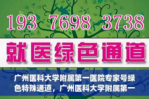 广州医科大学附属第一医院专家号绿色特殊通道，广州医科大学附属第一医院专家号绿色通道揭秘