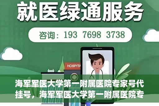 海军军医大学第一附属医院专家号代挂号，海军军医大学第一附属医院专家号预约挂号攻略