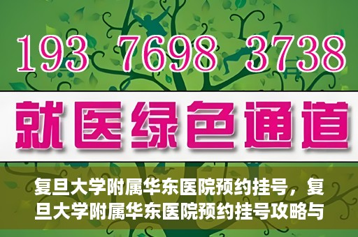 复旦大学附属华东医院预约挂号，复旦大学附属华东医院预约挂号攻略与指南