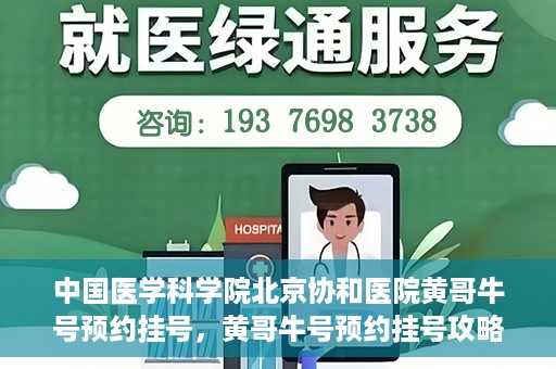中国医学科学院北京协和医院黄哥牛号预约挂号，黄哥牛号预约挂号攻略，中国医学科学院北京协和医院就医指南