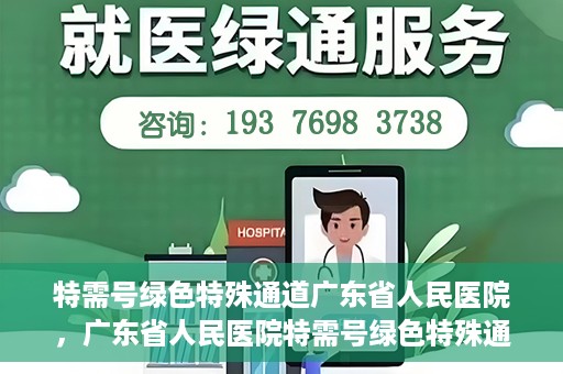 特需号绿色特殊通道广东省人民医院，广东省人民医院特需号绿色特殊通道服务解析
