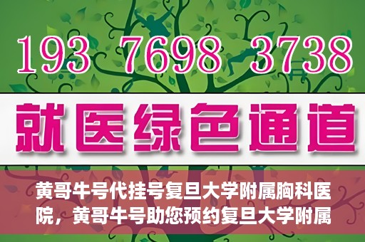 黄哥牛号代挂号复旦大学附属胸科医院，黄哥牛号助您预约复旦大学附属胸科医院挂号服务