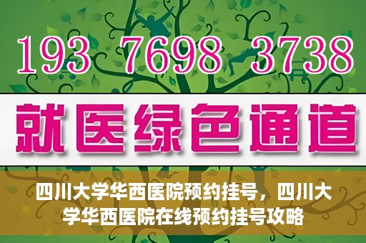 四川大学华西医院预约挂号，四川大学华西医院在线预约挂号攻略