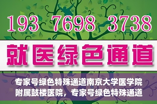 专家号绿色特殊通道南京大学医学院附属鼓楼医院，专家号绿色特殊通道，南京大学医学院附属鼓楼医院的医疗创新与探索