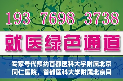 专家号代预约首都医科大学附属北京同仁医院，首都医科大学附属北京同仁医院专家号预约指南
