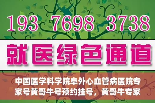 中国医学科学院阜外心血管病医院专家号黄哥牛号预约挂号，黄哥牛专家号预约挂号攻略，阜外心血管病医院权威专家解读心血管健康之道