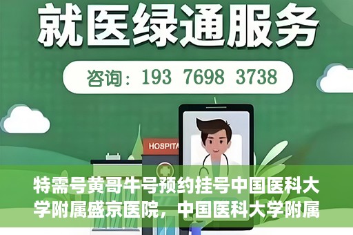 特需号黄哥牛号预约挂号中国医科大学附属盛京医院，中国医科大学附属盛京医院特需号黄哥牛号预约挂号指南