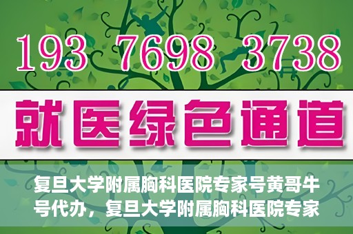 复旦大学附属胸科医院专家号黄哥牛号代办，复旦大学附属胸科医院专家号代办服务揭秘，黄哥牛号助您轻松预约专家资源