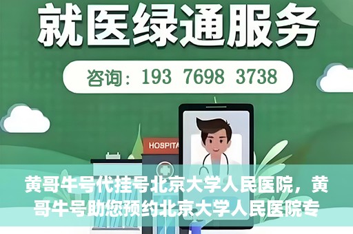 黄哥牛号代挂号北京大学人民医院，黄哥牛号助您预约北京大学人民医院专家号