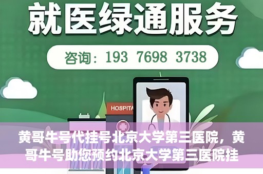 黄哥牛号代挂号北京大学第三医院，黄哥牛号助您预约北京大学第三医院挂号服务
