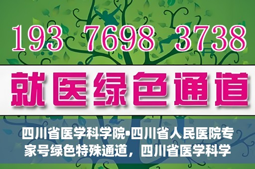 四川省医学科学院•四川省人民医院专家号绿色特殊通道，四川省医学科学院·四川省人民医院专家号绿色特殊通道服务启动