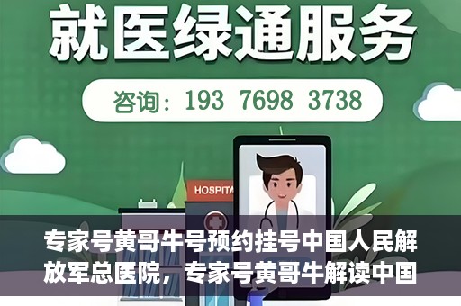 专家号黄哥牛号预约挂号中国人民解放军总医院，专家号黄哥牛解读中国人民解放军总医院预约挂号攻略