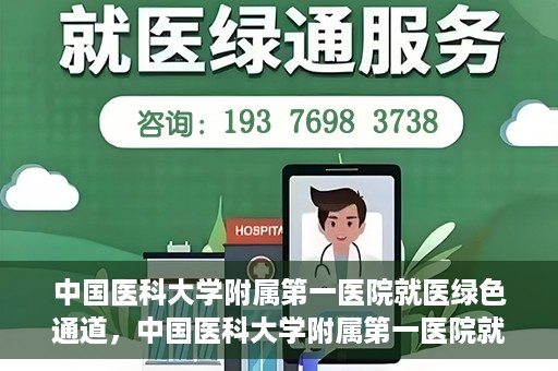 中国医科大学附属第一医院就医绿色通道，中国医科大学附属第一医院就医绿色通道，打造便捷医疗新体验