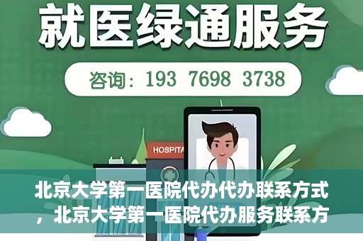 北京大学第一医院代办代办联系方式，北京大学第一医院代办服务联系方式揭秘