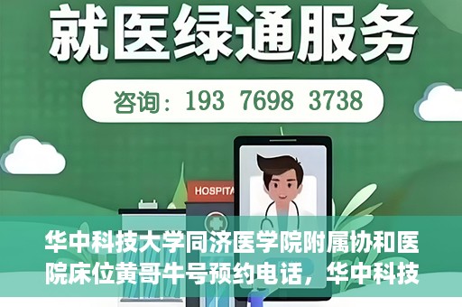 华中科技大学同济医学院附属协和医院床位黄哥牛号预约电话，华中科技大学同济医学院附属协和医院床位预约电话及黄哥牛号预约信息揭秘