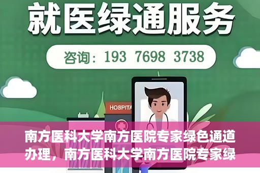 南方医科大学南方医院专家绿色通道办理，南方医科大学南方医院专家绿色通道办理详解