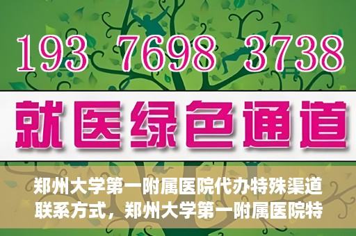郑州大学第一附属医院代办特殊渠道联系方式，郑州大学第一附属医院特殊渠道联系方式代办服务