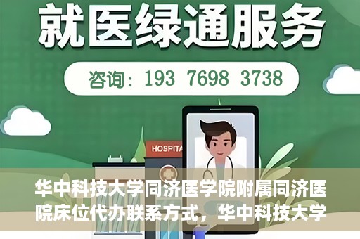 华中科技大学同济医学院附属同济医院床位代办联系方式，华中科技大学同济医院床位代办服务联系方式揭秘