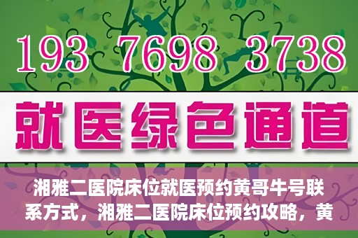 湘雅二医院床位就医预约黄哥牛号联系方式，湘雅二医院床位预约攻略，黄哥牛号联系方式揭秘