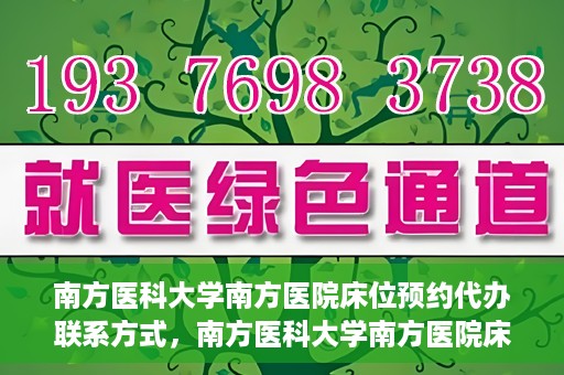南方医科大学南方医院床位预约代办联系方式，南方医科大学南方医院床位预约代办服务指南，一键解决床位预约问题