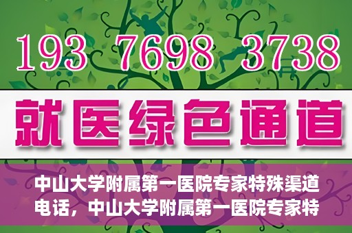中山大学附属第一医院专家特殊渠道电话，中山大学附属第一医院专家特殊渠道电话专线解析