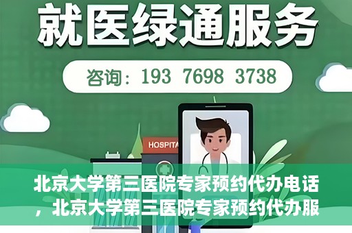 北京大学第三医院专家预约代办电话，北京大学第三医院专家预约代办服务热线解析