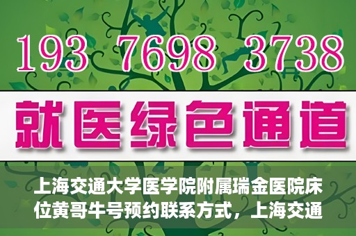 上海交通大学医学院附属瑞金医院床位黄哥牛号预约联系方式，上海交通大学医学院附属瑞金医院床位预约联系方式及黄哥牛号预约揭秘