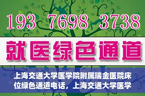 上海交通大学医学院附属瑞金医院床位绿色通道电话，上海交通大学医学院附属瑞金医院床位绿色通道联系电话详解