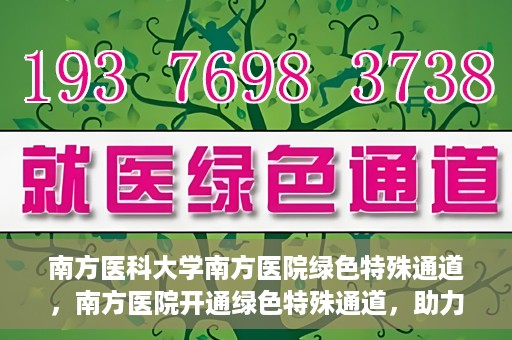 南方医科大学南方医院绿色特殊通道，南方医院开通绿色特殊通道，助力患者就医无忧