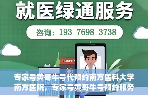专家号黄哥牛号代预约南方医科大学南方医院，专家号黄哥牛号预约服务在南方医科大学南方医院启动