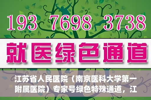 江苏省人民医院（南京医科大学第一附属医院）专家号绿色特殊通道，江苏省人民医院专家号绿色特殊通道解析