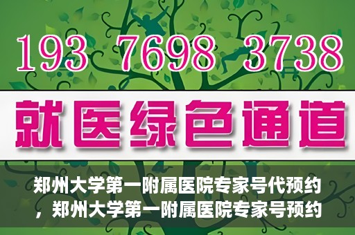 郑州大学第一附属医院专家号代预约，郑州大学第一附属医院专家号预约代办服务解析