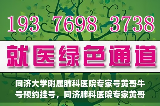 同济大学附属肺科医院专家号黄哥牛号预约挂号，同济肺科医院专家黄哥牛号预约挂号攻略