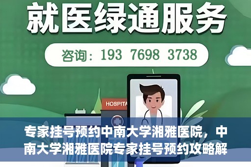 专家挂号预约中南大学湘雅医院，中南大学湘雅医院专家挂号预约攻略解析