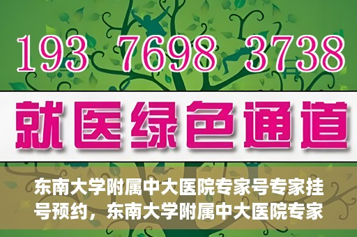 东南大学附属中大医院专家号专家挂号预约，东南大学附属中大医院专家挂号预约攻略，专家号预约指南