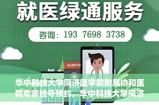 华中科技大学同济医学院附属协和医院专家挂号预约，华中科技大学同济医学院附属协和医院专家挂号预约攻略
