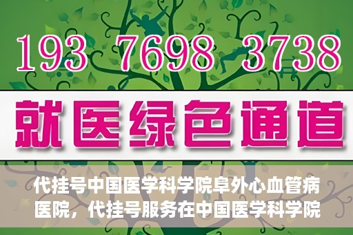 代挂号中国医学科学院阜外心血管病医院，代挂号服务在中国医学科学院阜外心血管病医院，预约挂号新体验与挑战