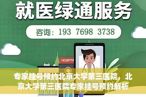 专家挂号预约北京大学第三医院，北京大学第三医院专家挂号预约解析