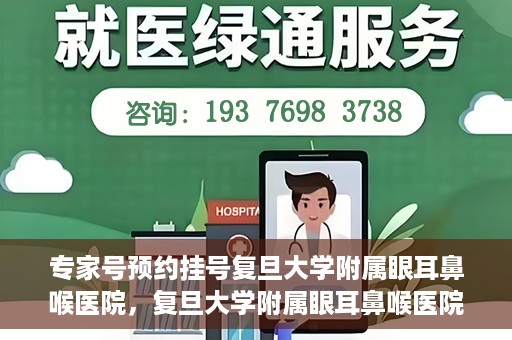 专家号预约挂号复旦大学附属眼耳鼻喉医院，复旦大学附属眼耳鼻喉医院专家号预约挂号攻略